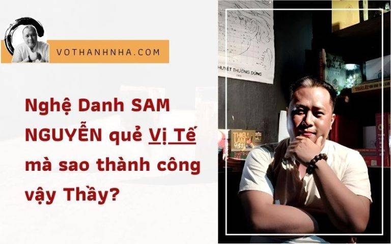 Nghệ Danh SAM NGUYỄN quẻ Vị Tế mà sao thành công vậy Thầy?